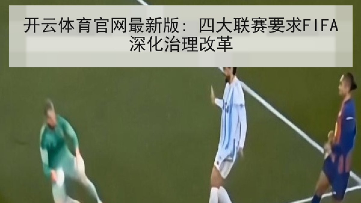 开云体育官网最新版: 四大联赛要求FIFA深化治理改革 开云体育官网最新版: 四大联赛要求FIFA深化治理改革